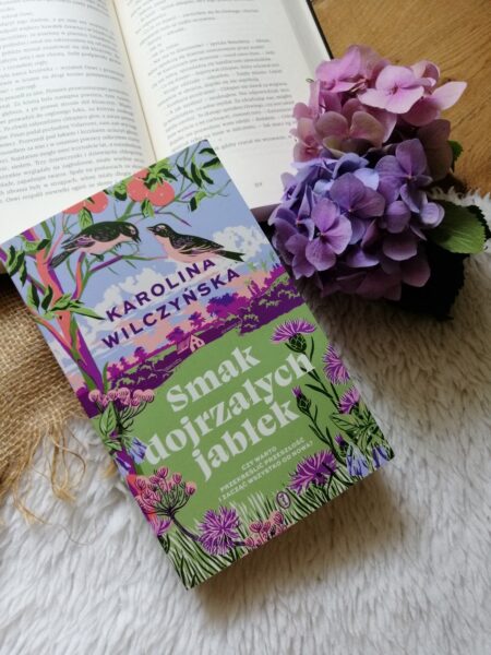 “Smak dojrzałych jabłek” Karolina Wilczyńska - nigdy nie jest za późno, by zacząć żyć naprawdę.”
