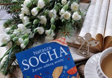 „Zanim odlecą anioły” Natasza Socha — historia, która pachnie pysznym jedzeniem, świętami, przebaczeniem i drugą szansą.