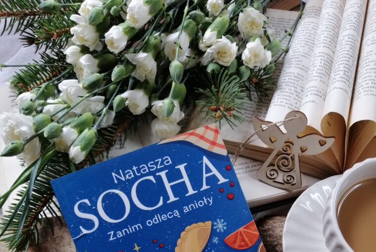 „Zanim odlecą anioły” Natasza Socha — historia, która pachnie pysznym jedzeniem, świętami, przebaczeniem i drugą szansą.