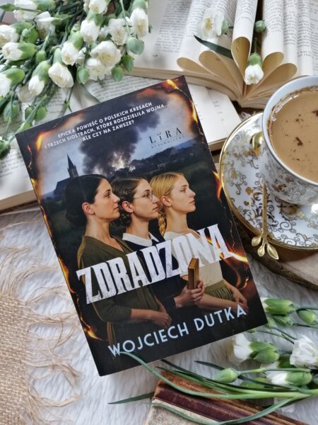 „Zdradzona” – Wojciech Dutka – Miłość, zdrada, zemsta – a w tle zajmująco ukazane tło historyczne.