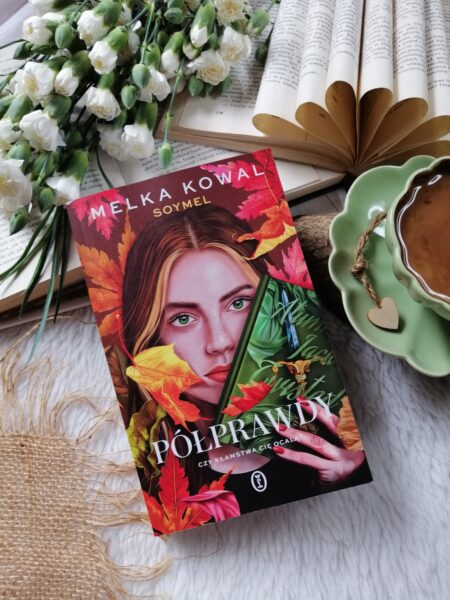 „Półprawdy” Melka Kowal — thriller, obyczajowość i nutka romantyzmu — wciąga jak wir i zostawia ślad głęboko pod skórą.