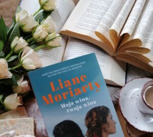 “Moja wina, twoja wina” Liane Moriarty - opowieść o tym, co niewypowiedziane. O spojrzeniach, które znaczą więcej niż słowa. O winie, która nie ma jednego właściciela.