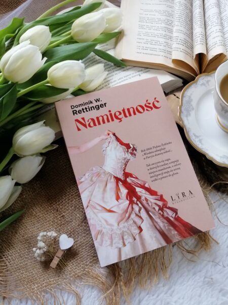 „Namiętność” Dominik W. Rettinger - wielopokoleniowa saga pełna emocji, tęsknoty, trudnych wyborów i kobiet, które miały odwagę kochać nawet wtedy, gdy świat próbował odebrać im prawo do własnych pragnień.