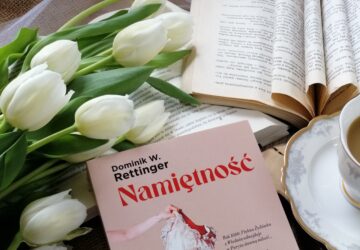 „Namiętność” Dominik W. Rettinger - wielopokoleniowa saga pełna emocji, tęsknoty, trudnych wyborów i kobiet, które miały odwagę kochać nawet wtedy, gdy świat próbował odebrać im prawo do własnych pragnień.