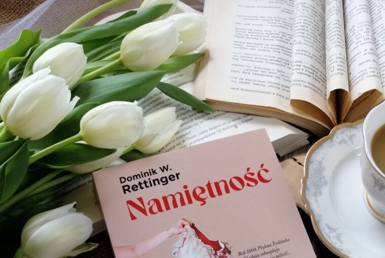 „Namiętność” Dominik W. Rettinger - wielopokoleniowa saga pełna emocji, tęsknoty, trudnych wyborów i kobiet, które miały odwagę kochać nawet wtedy, gdy świat próbował odebrać im prawo do własnych pragnień.